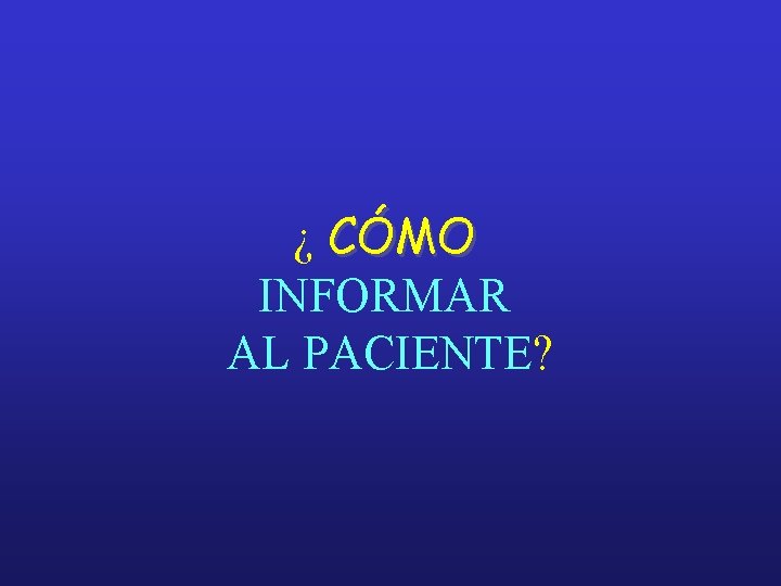 ¿ CÓMO INFORMAR AL PACIENTE? 