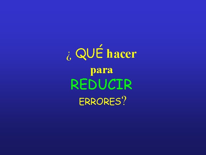 ¿ QUÉ hacer para REDUCIR ERRORES? 