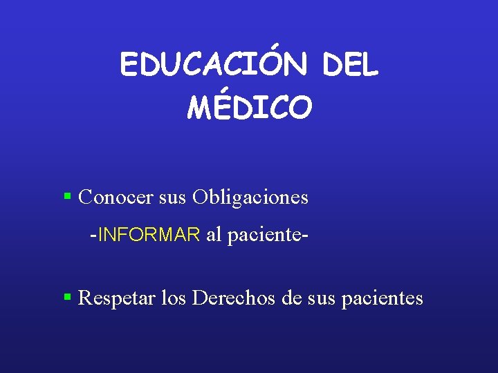 EDUCACIÓN DEL MÉDICO § Conocer sus Obligaciones -INFORMAR al paciente- § Respetar los Derechos