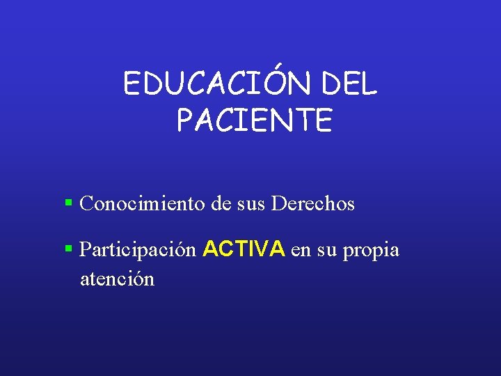 EDUCACIÓN DEL PACIENTE § Conocimiento de sus Derechos § Participación ACTIVA en su propia