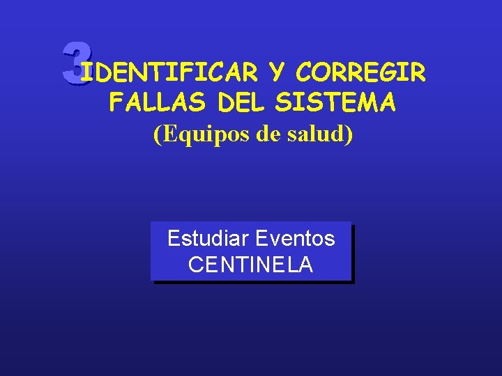 IDENTIFICAR Y CORREGIR FALLAS DEL SISTEMA (Equipos de salud) Estudiar Eventos CENTINELA 