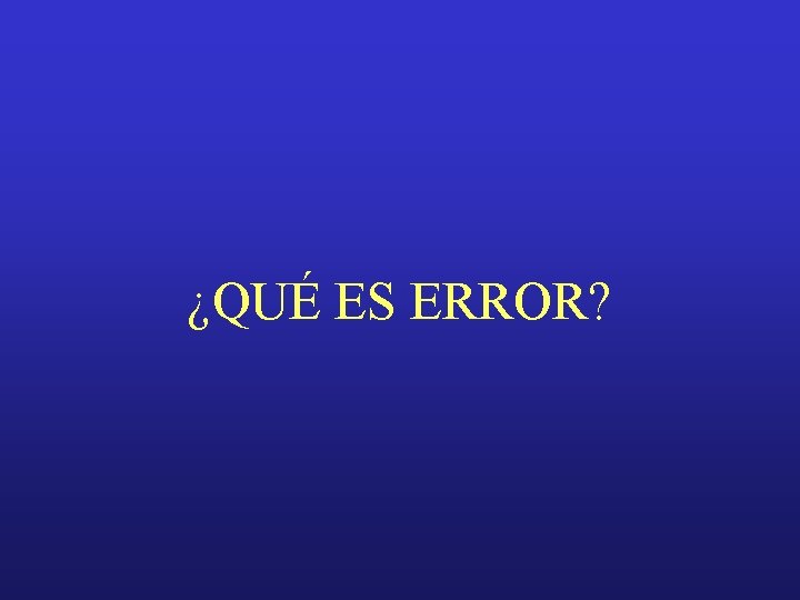 ¿QUÉ ES ERROR? 