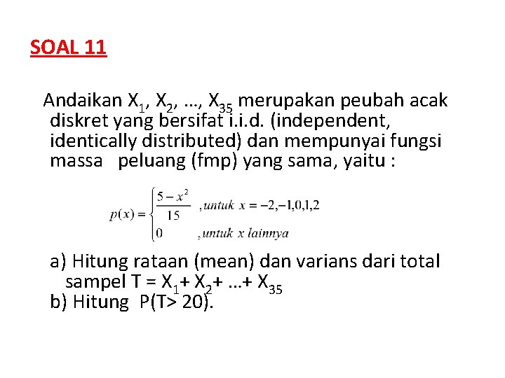 SOAL 11 Andaikan X 1, X 2, …, X 35 merupakan peubah acak diskret