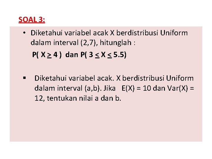 SOAL 3: • Diketahui variabel acak X berdistribusi Uniform dalam interval (2, 7), hitunglah