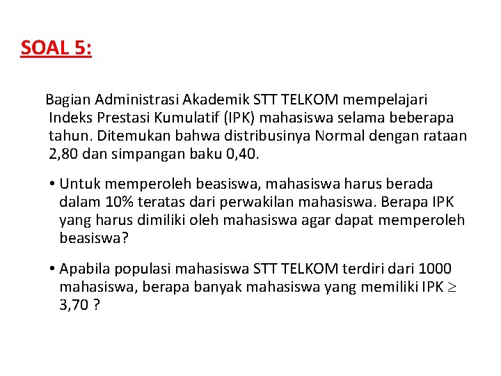 SOAL 5: Bagian Administrasi Akademik STT TELKOM mempelajari Indeks Prestasi Kumulatif (IPK) mahasiswa selama