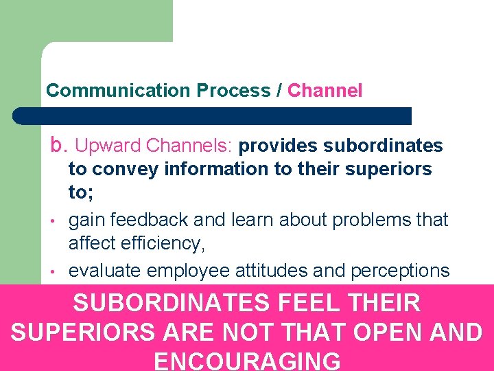 Communication Process / Channel b. Upward Channels: provides subordinates • • to convey information