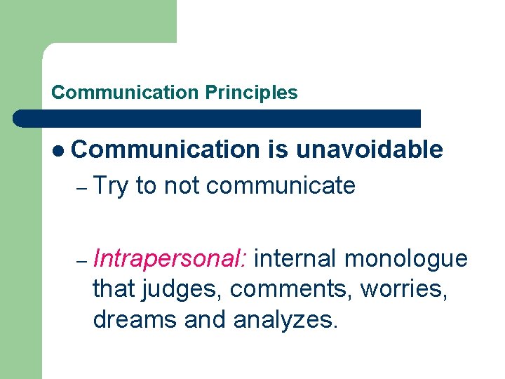 Communication Principles l Communication is unavoidable – Try to not communicate – Intrapersonal: internal