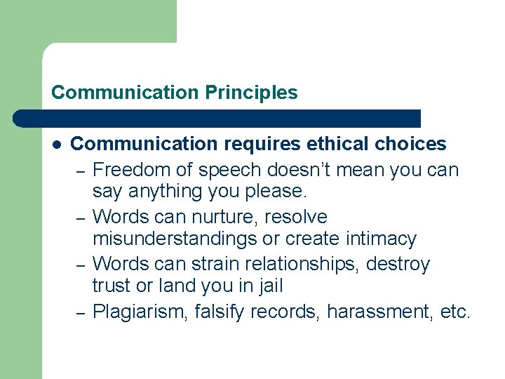 Communication Principles l Communication requires ethical choices – Freedom of speech doesn’t mean you