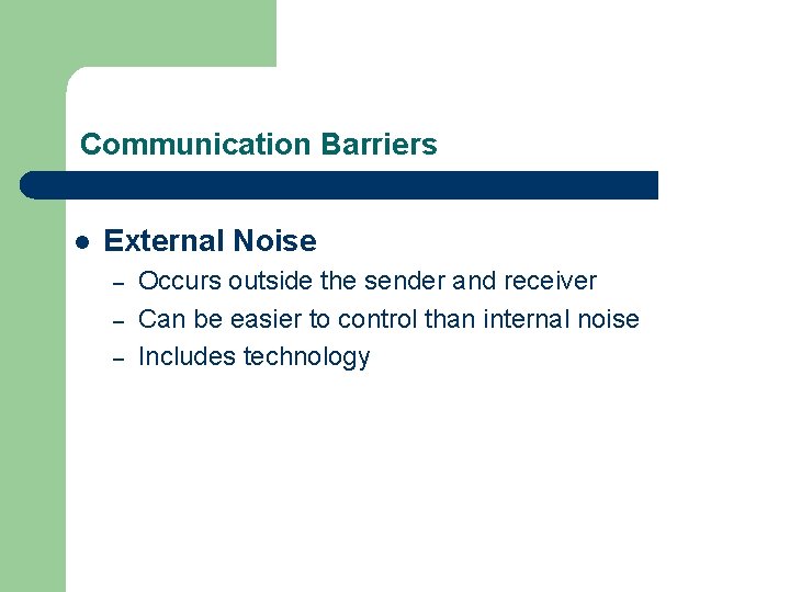 Communication Barriers l External Noise – – – Occurs outside the sender and receiver