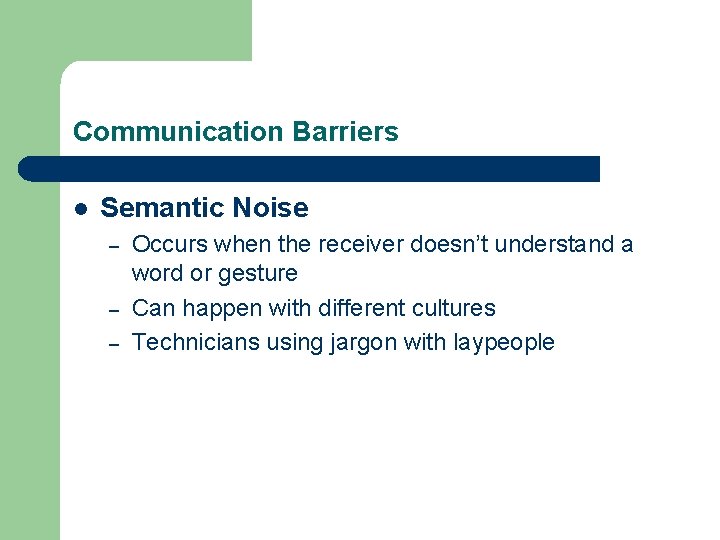 Communication Barriers l Semantic Noise – – – Occurs when the receiver doesn’t understand