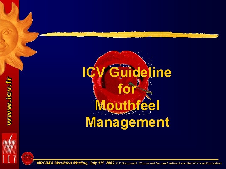 ICV Guideline for Mouthfeel Management VIRGINIA Mouthfeel Meeting, July 15 th 2003. ICV Document.