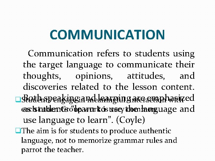 COMMUNICATION Communication refers to students using the target language to communicate their thoughts, opinions,