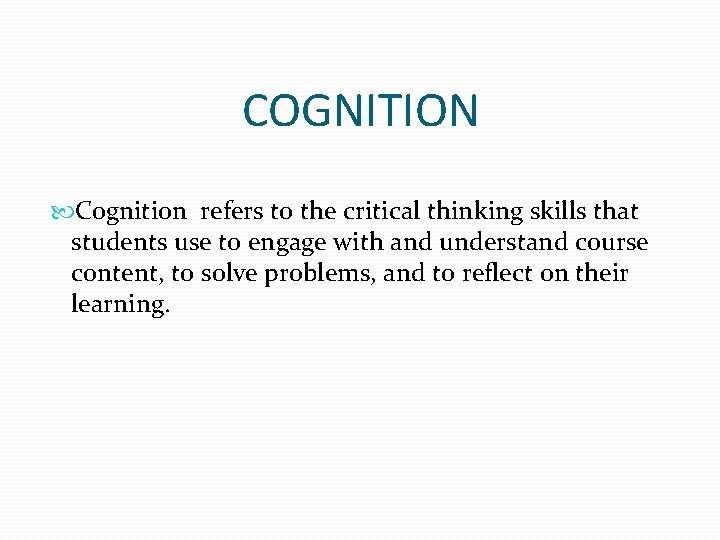 COGNITION Cognition refers to the critical thinking skills that students use to engage with