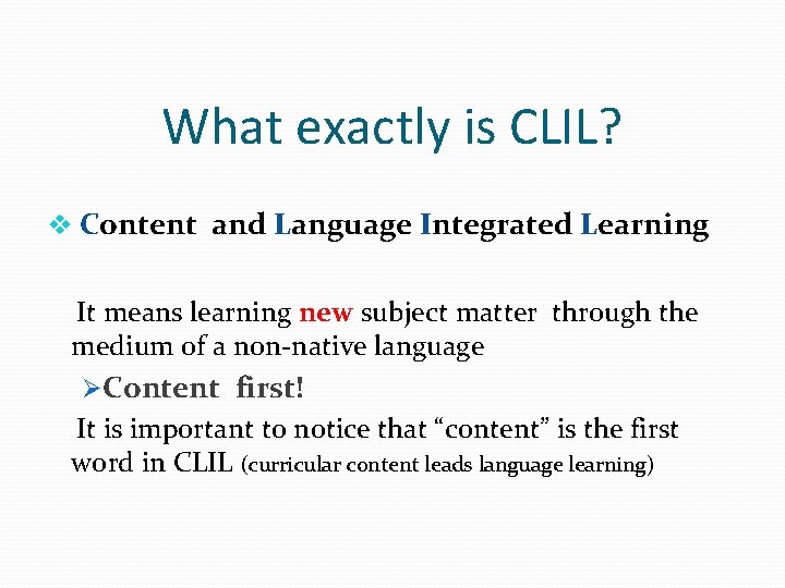 What exactly is CLIL? Content and Language Integrated Learning It means learning new subject