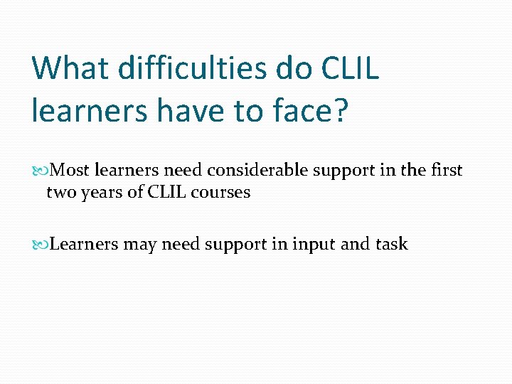 What difficulties do CLIL learners have to face? Most learners need considerable support in