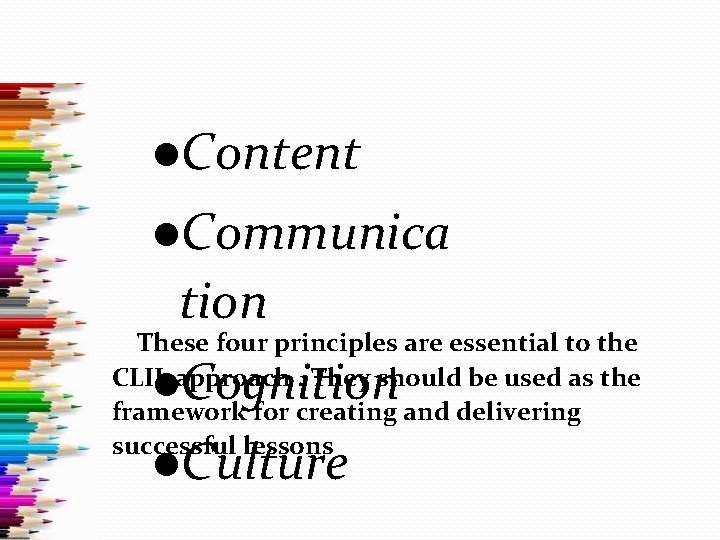  Content Communica tion These four principles are essential to the CLIL approach. They