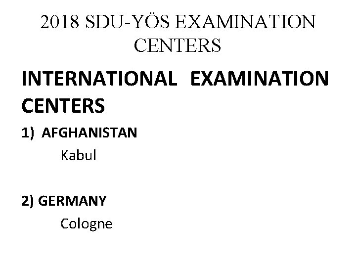 2018 SDU-YÖS EXAMINATION CENTERS INTERNATIONAL EXAMINATION CENTERS 1) AFGHANISTAN Kabul 2) GERMANY Cologne 