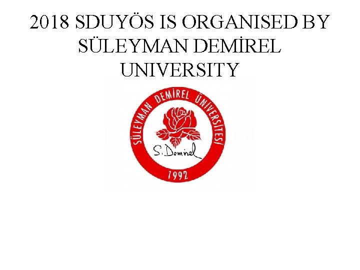 2018 SDUYÖS IS ORGANISED BY SÜLEYMAN DEMİREL UNIVERSITY 