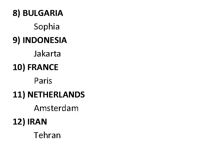 8) BULGARIA Sophia 9) INDONESIA Jakarta 10) FRANCE Paris 11) NETHERLANDS Amsterdam 12) IRAN