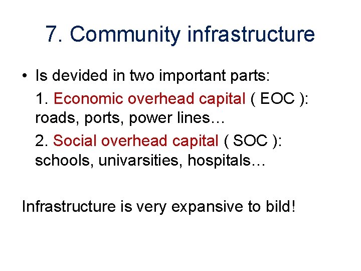 7. Community infrastructure • Is devided in two important parts: 1. Economic overhead capital