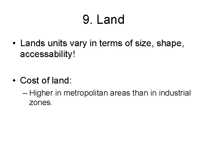 9. Land • Lands units vary in terms of size, shape, accessability! • Cost