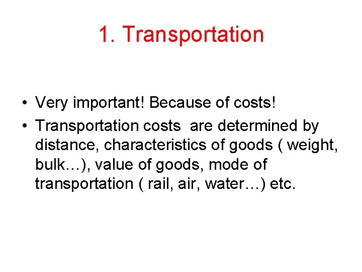 1. Transportation • Very important! Because of costs! • Transportation costs are determined by