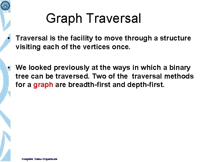 Graph Traversal • Traversal is the facility to move through a structure visiting each