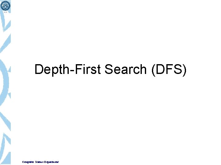 Depth-First Search (DFS) Computer Science Department 