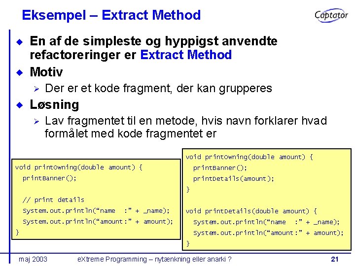 Eksempel – Extract Method En af de simpleste og hyppigst anvendte refactoreringer er Extract