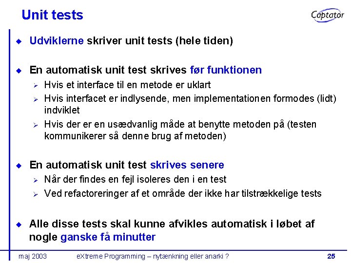 Unit tests Udviklerne skriver unit tests (hele tiden) En automatisk unit test skrives før