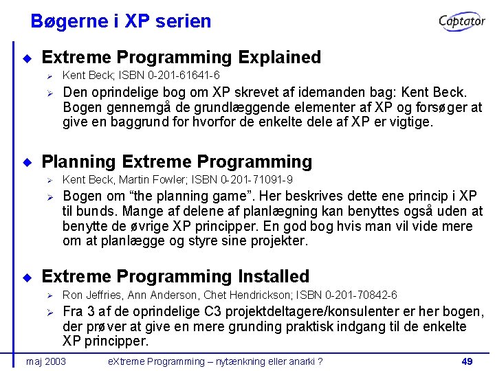 Bøgerne i XP serien Extreme Programming Explained Kent Beck; ISBN 0 -201 -61641 -6