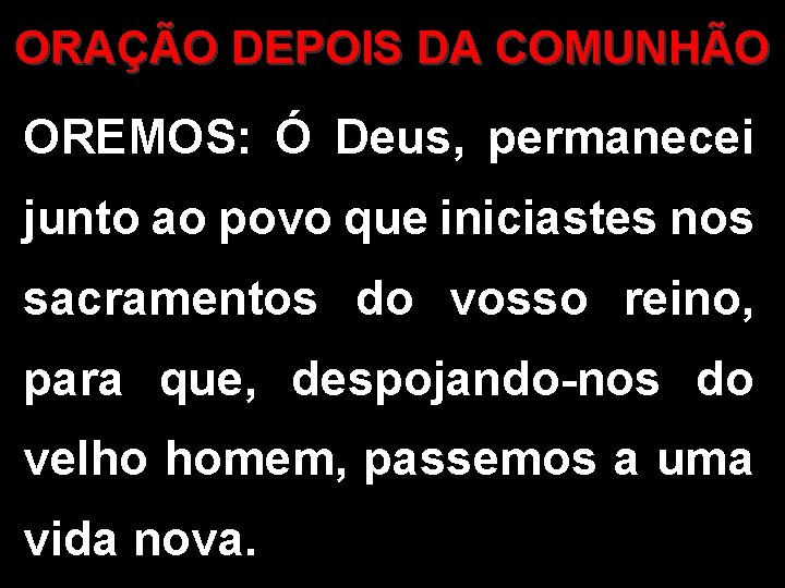 ORAÇÃO DEPOIS DA COMUNHÃO OREMOS: Ó Deus, permanecei junto ao povo que iniciastes nos