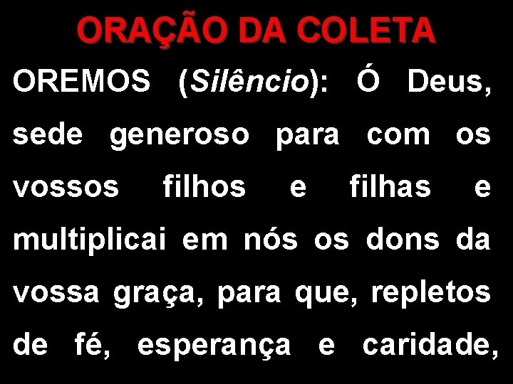 ORAÇÃO DA COLETA OREMOS (Silêncio): Ó Deus, sede generoso para com os vossos filhos
