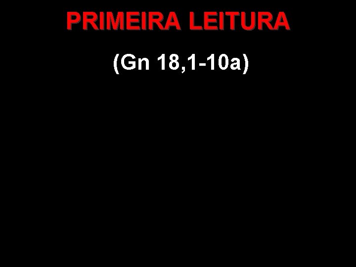 PRIMEIRA LEITURA (Gn 18, 1 -10 a) 