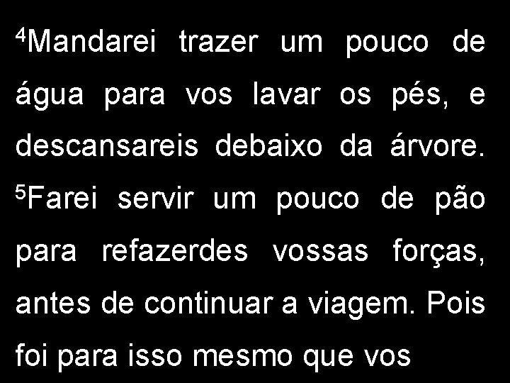 4 Mandarei trazer um pouco de água para vos lavar os pés, e descansareis