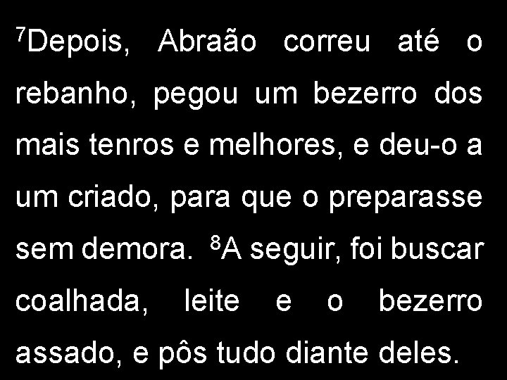 7 Depois, Abraão correu até o rebanho, pegou um bezerro dos mais tenros e