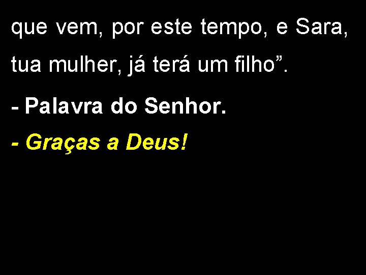 que vem, por este tempo, e Sara, tua mulher, já terá um filho”. -