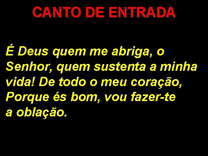 CANTO DE ENTRADA É Deus quem me abriga, o Senhor, quem sustenta a minha