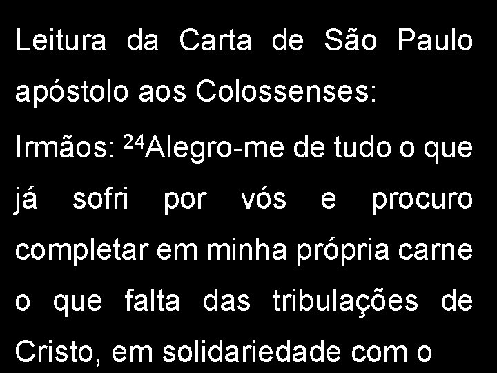 Leitura da Carta de São Paulo apóstolo aos Colossenses: Irmãos: já 24 Alegro-me sofri