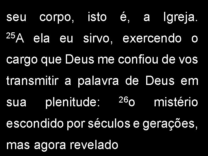 seu 25 A corpo, isto é, a Igreja. ela eu sirvo, exercendo o cargo