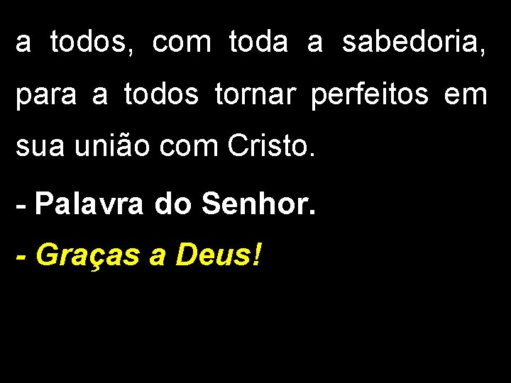 a todos, com toda a sabedoria, para a todos tornar perfeitos em sua união