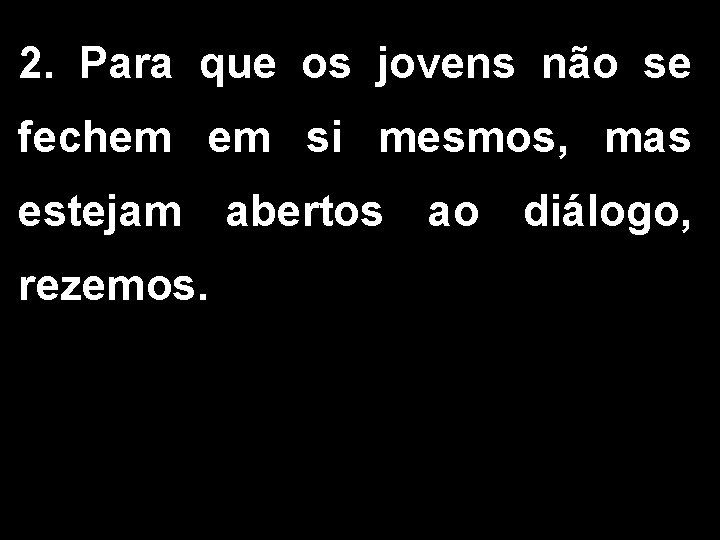 2. Para que os jovens não se fechem em si mesmos, mas estejam abertos