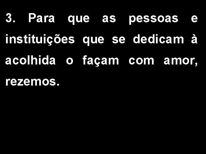 3. Para que as pessoas e instituições que se dedicam à acolhida o façam