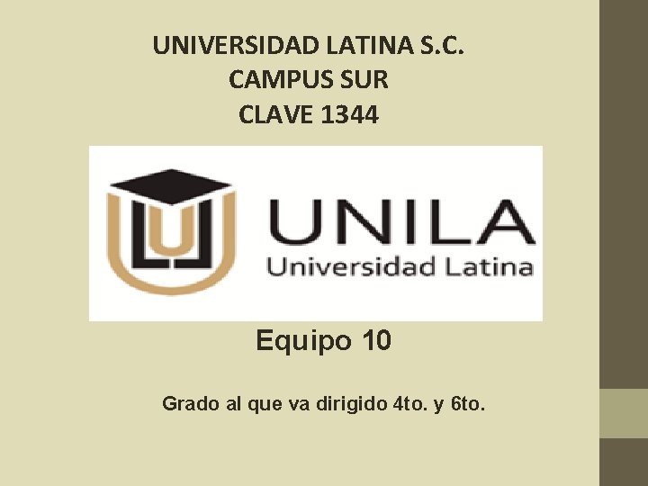 UNIVERSIDAD LATINA S. C. CAMPUS SUR CLAVE 1344 Equipo 10 Grado al que va