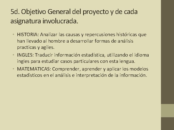 5 d. Objetivo General del proyecto y de cada asignatura involucrada. • HISTORIA: Analizar