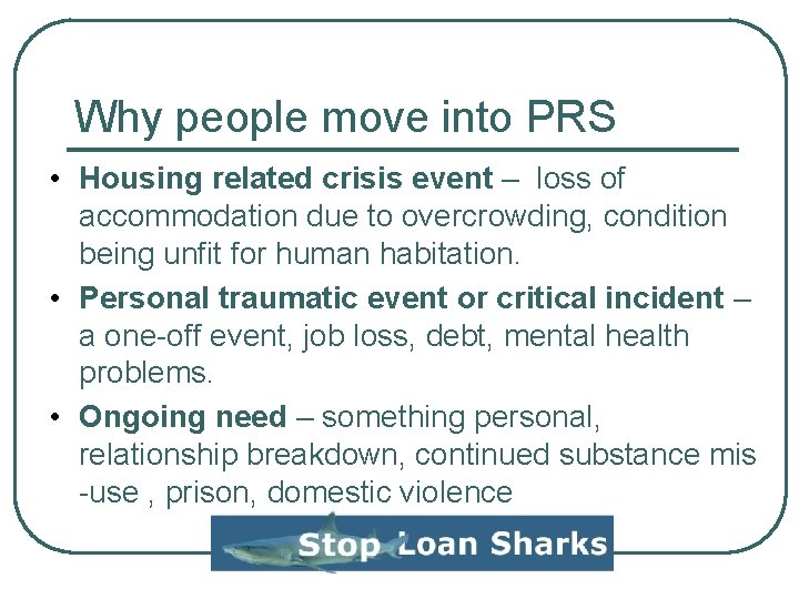 Why people move into PRS • Housing related crisis event – loss of accommodation Why people move into PRS • Housing related crisis event – loss of accommodation