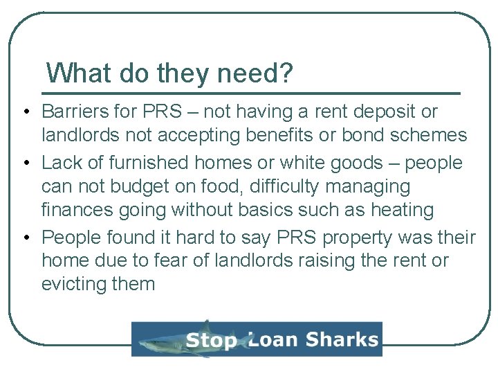 What do they need? • Barriers for PRS – not having a rent deposit What do they need? • Barriers for PRS – not having a rent deposit