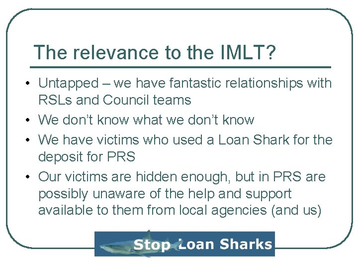 The relevance to the IMLT? • Untapped – we have fantastic relationships with RSLs The relevance to the IMLT? • Untapped – we have fantastic relationships with RSLs