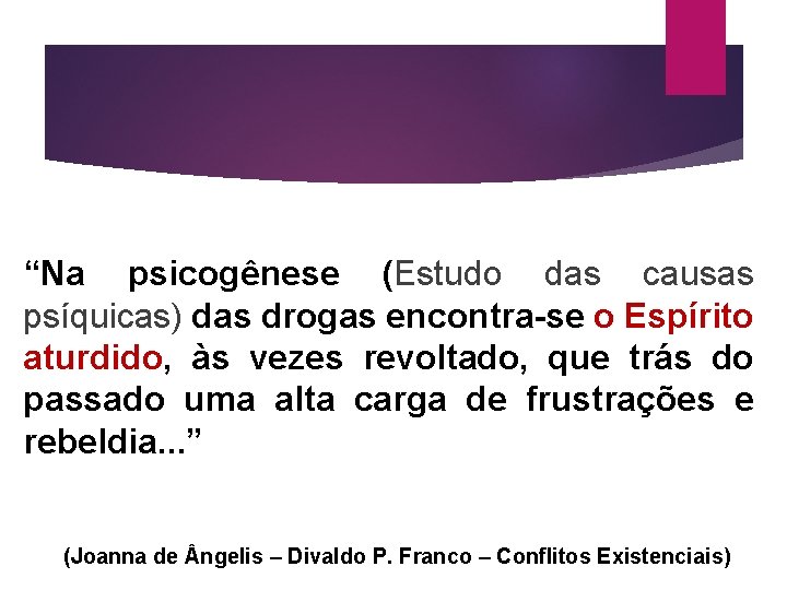 “Na psicogênese (Estudo das causas psíquicas) das drogas encontra-se o Espírito aturdido, às vezes