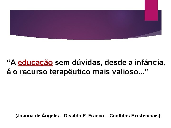 “A educação sem dúvidas, desde a infância, é o recurso terapêutico mais valioso. .